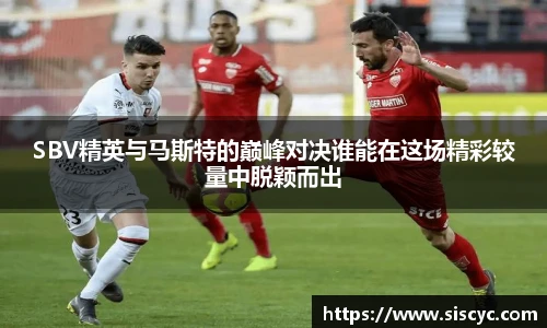 xc体育SBV精英与马斯特的巅峰对决谁能在这场精彩较量中脱颖而出