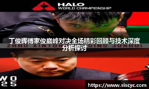 xc体育丁俊晖傅家俊巅峰对决全场精彩回顾与技术深度分析探讨