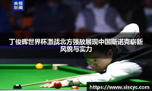 xc体育丁俊晖世界杯激战北方强敌展现中国斯诺克崭新风貌与实力
